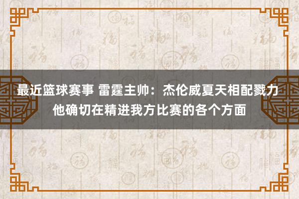 最近篮球赛事 雷霆主帅：杰伦威夏天相配戮力 他确切在精进我方比赛的各个方面