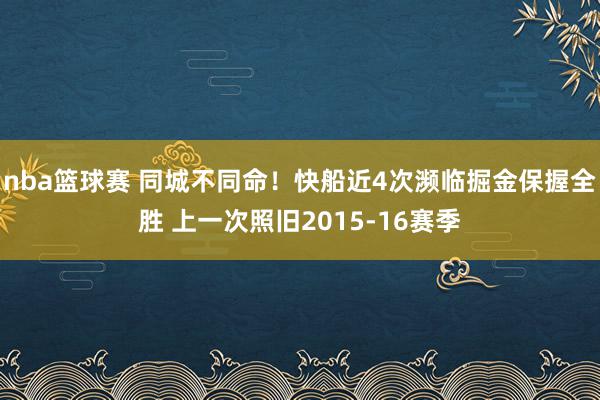 nba篮球赛 同城不同命！快船近4次濒临掘金保握全胜 上一次照旧2015-16赛季