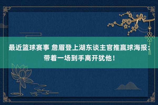 最近篮球赛事 詹眉登上湖东谈主官推赢球海报：带着一场到手离开犹他！