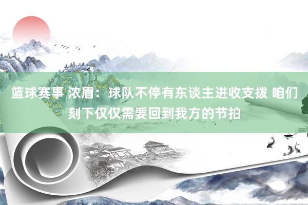 篮球赛事 浓眉：球队不停有东谈主进收支拨 咱们刻下仅仅需要回到我方的节拍