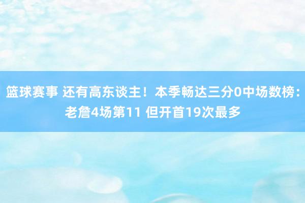 篮球赛事 还有高东谈主！本季畅达三分0中场数榜：老詹4场第11 但开首19次最多