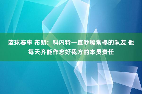 篮球赛事 布朗：科内特一直吵嘴常棒的队友 他每天齐能作念好我方的本员责任